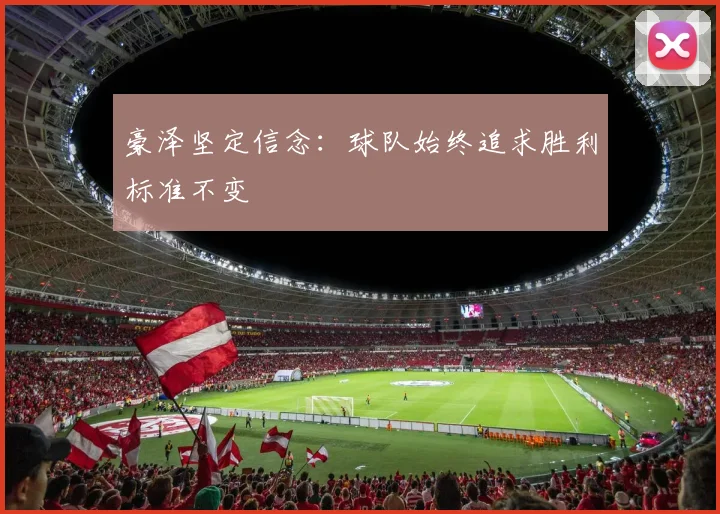 豪泽坚定信念：球队始终追求胜利标准不变